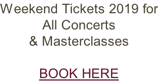 Weekend Tickets 2019 for All Concerts  & Masterclasses  BOOK HERE